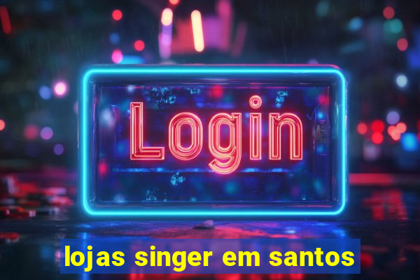 lojas singer em santos